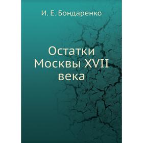 

Остатки Москвы XVII века. И. Е. Бондаренко