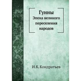 

ГунныЭпоха великого переселения народов. И. К. Кондратьев