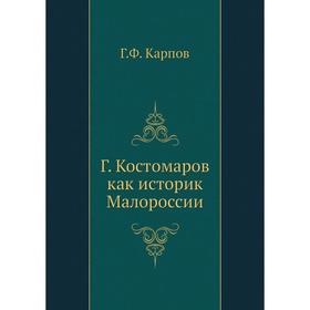 

Г. Косьомаров как историк Малороссии Г. Ф. Карпов