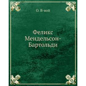 

Феликс Мендельсон-Бартольди. О. В-вой