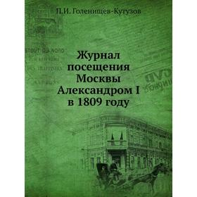 

Журнал посещения Москвы Александром I в 1809 году. П. И. Голенищев-Кутузов