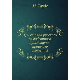 

Три столпа русского самобытного просвещения прошлого столетия. М. Таубе