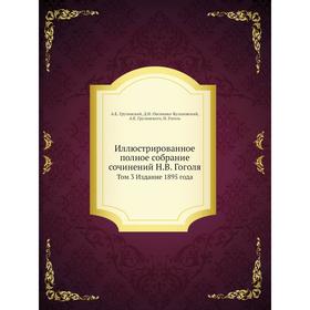 

Иллюстрированное полное собрание сочинений Н. В. Гоголя. Том 3 . Издание 1895 года. А. Е. Грузинский, Д. Н. Овсянико-Куликовский, А. Е. Грузинского, Н