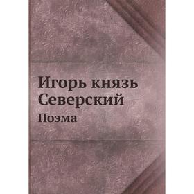 

Игорь князь Северский. Поэма. Перевод Николая Гербеля. Н. Гербель