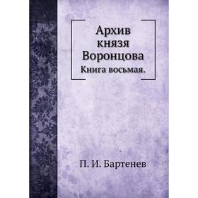 

Архив князя Воронцова. Книга восьмая. П. И. Бартенев
