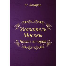 

Указатель Москвы Часть вторая. М. Захаров