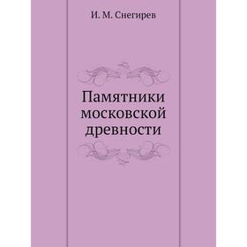 

Памятники московской древности. И. М. Снегирев