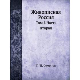 

Живописная Россия. Том I Часть вторая. П. П. Семенов