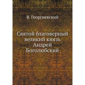 

Святой благоверный великий князь Андрей Боголюбский. В. Георгиевский