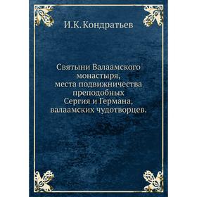 

Святыни Валаамского монастыря, места подвижничества преподобных Сергия и Германа, валаамских чудотворцев. И. К. Кондратьев