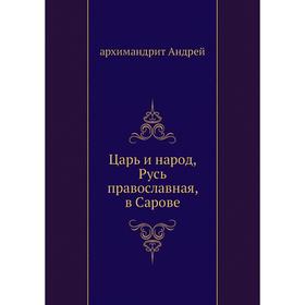 

Царь и народ, Русь православная, в Сарове. архимандрит Андрей