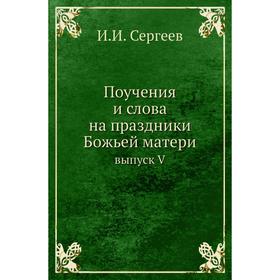 

Поучения и слова на праздники Божьей матери. Выпуск V. И. И. Сергеев