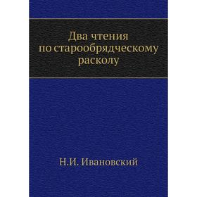 

Два чтения по старообрядческому расколу. Н. И. Ивановский