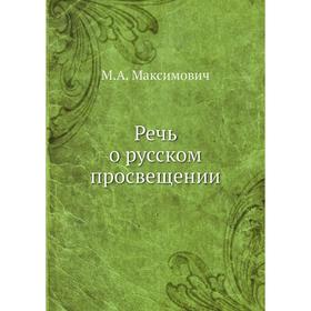 

Речь о русском просвещении. М. А. Максимович