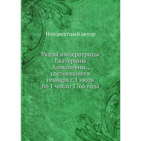 

Указы императрицы Екатерины Алексеевны,, состоявшиеся генваря с 1 июля по 1 число 1766 года