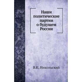 

Наши политические партии о будущем России. В. К. Никольский