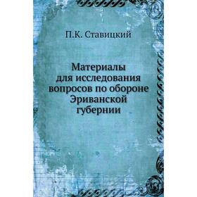 

Материалы для исследования вопросов по обороне Эриванской губернии. П. К. Ставицкий