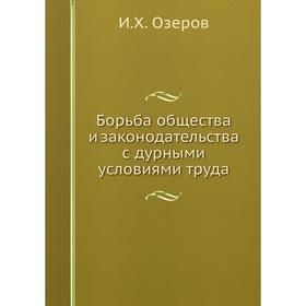 

Борьба общества и законодательства с дурными условиями труда. И. Х. Озеров