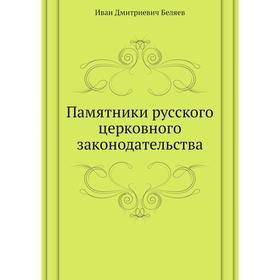

Памятники русского церковного законодательства. И. Д. Беляев