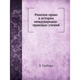 

Римское право в истории международно-правовых учений. Э. Грабарь