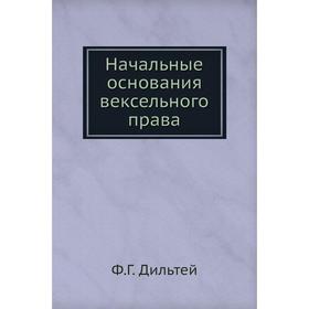 

Начальные основания вексельного права. Ф. Г. Дильтей