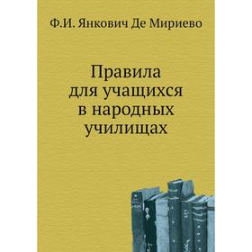 

Правила для учащихся в народных училищах. Ф. И. Янкович Де Мириево