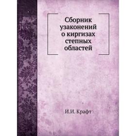 

Сборник узаконений о киргизах степных областей. И. И. Крафт