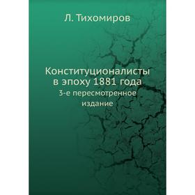 

Конституционалисты в эпоху 188 1 года 3-е пересмотренное . Издание. Л. Тихомиров