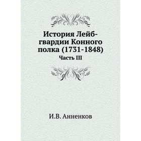 

История Лейб-гвардии Конного полка (1731- 1848) Часть III. И. В. Анненков