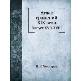 

Атлас сражений XIX века. Выпуск XVII-XVIII. В. И. Чекмарев