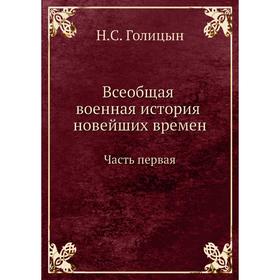 

Всеобщая военная история новейших времен Часть первая. Н. С. Голицын