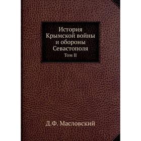 

История Крымской войны и обороны Севастополя. Том II. Д. Ф. Масловский