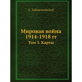 

Мировая война 1914- 1918 годов Том 3. Карты. А. Зайончковский