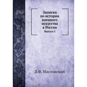 

Записки по истории военного искусства в России. Выпуск I. Д. Ф. Масловский