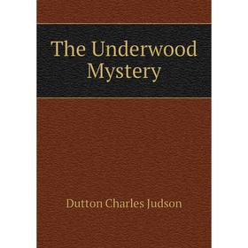 

Книга The Underwood Mystery. Dutton Charles Judson