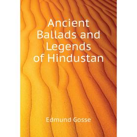 

Книга Ancient Ballads and Legends of Hindustan. Edmund Gosse