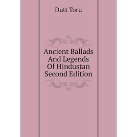 

Книга Ancient Ballads and Legends of Hindustan Second Edition. Dutt Toru