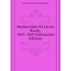 

Книга Moskiewskie Na Litwie Rzady, 1863-1869 (Lithuanian Edition)