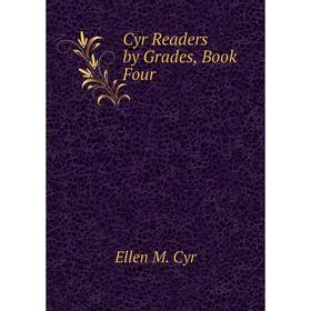 

Книга Cyr Readers by Grades, Book Four. Ellen M. Cyr