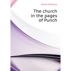 

Книга The church in the pages of Punch. Duthie D Wallace