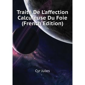 

Книга Traité De L'affection Calculeuse Du Foie (French Edition). Cyr Jules