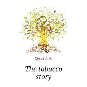 

Книга The tobacco story. Cyrus J. H.