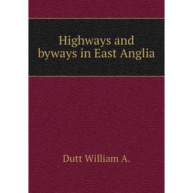 

Книга Highways and byways in East Anglia. Dutt William A.