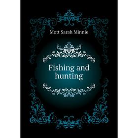 

Книга Fishing and hunting. Mott Sarah Minnie