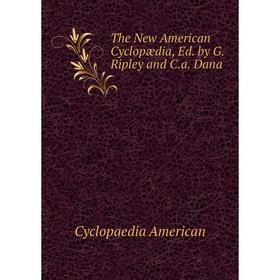 

Книга The New American Cyclopædia, Ed. by G. Ripley and C. a. Dana. Cyclopaedia American