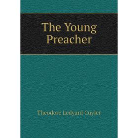 

Книга The Young Preacher. Theodore L. Cuyler