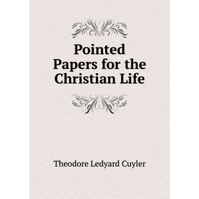 

Книга Pointed Papers for the Christian Life. Theodore L. Cuyler