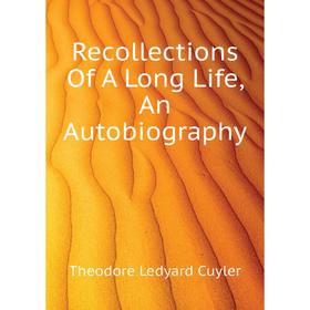 

Книга Recollections of A Long Life, An Autobiography. Theodore L. Cuyler