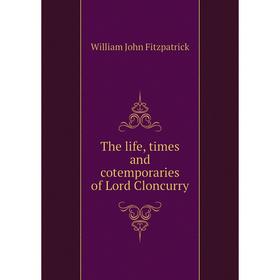 

Книга The life, times and cotemporaries of Lord Cloncurry. Fitzpatrick William John