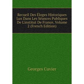 

Книга Recueil Des Éloges Historiques Lus Dans Les Séances Publiques De L'institut De France, Volume 2 (French Edition). Cuvier Georges